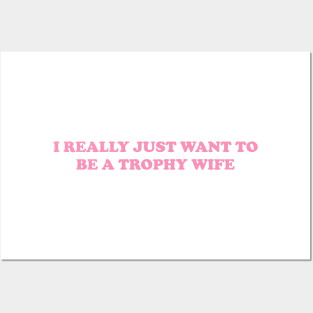 I really just want to be a trophy wife - Funny Y2K Unisex or Ladies T-Shirts, Long-Sleeve, Hoodies or Sweatshirts Posters and Art